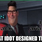 "what idiot designed this?" | bold
arial black; arial black | image tagged in what idiot designed this | made w/ Imgflip meme maker
