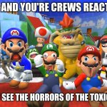 SMG4 | YOU AND YOU'RE CREWS REACTION; WHEN YOU SEE THE HORRORS OF THE TOXIC FANBASE | image tagged in smg4 | made w/ Imgflip meme maker