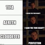 FF7R in a nutshell | TIFA; I PREFER THE TRUE BEAUTY; AERITH; I SAID THE TRUE BEAUTY; CLOUDETTE; PERFECTION | image tagged in i prefer the x,ff7r,final fantasy 7 | made w/ Imgflip meme maker