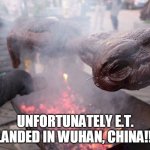 Alien bbq | UNFORTUNATELY E.T. LANDED IN WUHAN, CHINA!! | image tagged in alien bbq | made w/ Imgflip meme maker