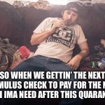 Stoner on couch | SO WHEN WE GETTIN’ THE NEXT STIMULUS CHECK TO PAY FOR THE NEW COUCH IMA NEED AFTER THIS QUARANTINE? | image tagged in stoner on couch | made w/ Imgflip meme maker