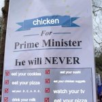 for Prime Minister | chicken; eat your sushi; eat your cookies; eat your chicken nuggets; eat your pizza; eat your . B . E . A . N . S . watch your tv; drink your milk; eat your pizza | image tagged in for prime minister | made w/ Imgflip meme maker