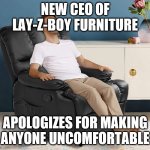 man in recliner | NEW CEO OF LAY-Z-BOY FURNITURE; APOLOGIZES FOR MAKING ANYONE UNCOMFORTABLE | image tagged in man in recliner | made w/ Imgflip meme maker