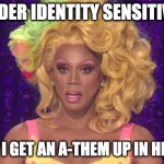 Rupaul Shocked | GENDER IDENTITY SENSITIVITY CAN I GET AN A-THEM UP IN HERE? | image tagged in rupaul shocked | made w/ Imgflip meme maker