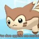 Furret you dare oppose me mortal? meme