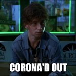 Corona'd Out | CORONA'D OUT | image tagged in partied out,funny,memes | made w/ Imgflip meme maker