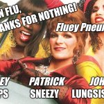 To Wuhan Flu | THANKS FOR NOTHING! TO WUHAN FLU, Fluey Pneumar; WESLEY           PATRICK              JOHN; CROUPS            SNEEZY       LUNGSISGONZO | image tagged in to wong foo,wuhan,coronavirus,covid-19,memes,2020 | made w/ Imgflip meme maker