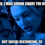 SocialDistancing | JACK, I WAS GONNA SHARE THE DOOR; BUT SOCIAL DISTANCING, YO | image tagged in socialdistancing | made w/ Imgflip meme maker