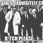 Yakuza Meme | MEAN GIRLS, EXQUISITELY CRUEL? B*TCH PLEASE..... | image tagged in memes,yakuza | made w/ Imgflip meme maker