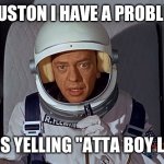 Don Knotts, Houston we have a problem,,, | HOUSTON I HAVE A PROBLEM. A MAN IS YELLING "ATTA BOY LUTHER" | image tagged in don knotts houston we have a problem | made w/ Imgflip meme maker