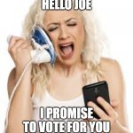 Biden supporter | HELLO JOE; I PROMISE TO VOTE FOR YOU | image tagged in hello hello,blonde,vote | made w/ Imgflip meme maker