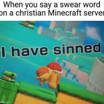 I have sinned | When you say a swear word on a christian Minecraft server | image tagged in i have sinned | made w/ Imgflip meme maker