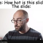 How to count past infinity | Me: How hot is this slide? The slide: | image tagged in how to count past infinity | made w/ Imgflip meme maker