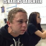 Living Dangerously | WHEN YOUR CRUSH IS KARENS DAUGHTER | image tagged in red face,memes,karen,crush | made w/ Imgflip meme maker