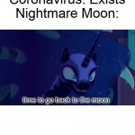 Now this I want to see.... | Coronavirus: Exists
Nightmare Moon:; time to go back to the moon | image tagged in now this i want to see | made w/ Imgflip meme maker