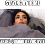 Weekend Quarantine Vibes | STAYING AT HOME; WEEKEND QUARANTINE ACTIVITIES | image tagged in stay home,bored,weekend,friday,quarantine | made w/ Imgflip meme maker