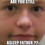 Keith Blank Stare | ARE YOU STILL; ASLEEP FATHER ?? | image tagged in keith blank stare | made w/ Imgflip meme maker