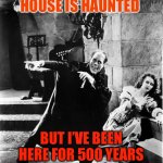 That’s the spirit | PEOPLE SAY MY HOUSE IS HAUNTED; BUT I’VE BEEN HERE FOR 500 YEARS AND NEVER SEEN A GHOST | image tagged in look christine,phantom of the opera,haunted house,haunted,funny,lon chaney | made w/ Imgflip meme maker