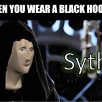Meme Man Sith | WHEN YOU WEAR A BLACK HOODIE | image tagged in meme man sith,memes,hoodie | made w/ Imgflip meme maker