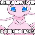 mew the best | WE ALL KNOW MEW IS THE BEST; MEW IS STRONGER THAN ARCEUS | image tagged in mew | made w/ Imgflip meme maker