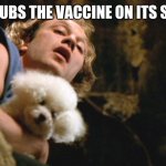 It rubs | IT RUBS THE VACCINE ON ITS SKIN | image tagged in it rubs | made w/ Imgflip meme maker