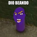 Dio Beando | DIO BEANDO | image tagged in beanos,memes,dio brando,jojo's bizarre adventure,anime | made w/ Imgflip meme maker