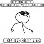 Deal with it like a boss | CREATES POLITICAL TRIGGERING RANT VIDEO ON YOUTUBE; DISABLES COMMENTS | image tagged in deal with it like a boss | made w/ Imgflip meme maker