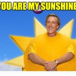 Sunshine sausage | YOU ARE MY SUNSHINE! | image tagged in sunshine sausage | made w/ Imgflip meme maker