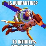 Buzz and Woody | HOW LONG IS QUARANTINE? TO INFINITY, AND BEYOND! | image tagged in buzz and woody | made w/ Imgflip meme maker
