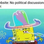 It's country time | Website: No political discussions.
Me: | image tagged in it's country time | made w/ Imgflip meme maker