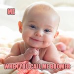 Call Me Boomer | ME; WHEN YOU CALL ME BOOMER | image tagged in cute baby,baby boomers,ok boomer | made w/ Imgflip meme maker