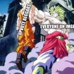 Broly | UPVOTE BEGGARS; EVERYONE ON IMGFLIP | image tagged in broly | made w/ Imgflip meme maker