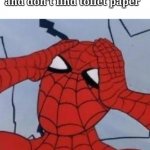 Sad life | When you go to the market and don't find toilet paper | image tagged in spiderman thinking,memes,funny,funny memes,dank memes | made w/ Imgflip meme maker
