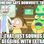 " ?" That just sounds like " " with extra steps! | "WHEN SOMEONE SAYS DOWNVOTE THIS MEME."; WELL, THAT JUST SOUNDS LIKE UPVOTE BEGGING WITH EXTRA STEPS | image tagged in that just sounds like   with extra steps | made w/ Imgflip meme maker