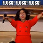 Oprah Floss | FLOSS! FLOSS! FLOSS! | image tagged in oprah floss | made w/ Imgflip meme maker