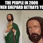 Bad Time Jesus | THE PEOPLE IN 2009 WHEN SHEPARD BETRAYS YOU | image tagged in bad time jesus | made w/ Imgflip meme maker
