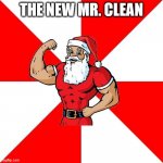 Jersey Santa Meme | THE NEW MR. CLEAN | image tagged in memes,jersey santa | made w/ Imgflip meme maker