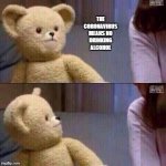 You want a revolution? | THE CORONAVIRUS MEANS NO DRINKING ALCOHOL | image tagged in what teddy bear,justin trudeau,trudeau,asshole,insanity,pointless | made w/ Imgflip meme maker