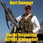Burt Gummer | Burt Gummer; Social Distancing BEFORE it was cool! | image tagged in burt gummer,memes,tremors,social distancing,covid-19,coronavirus | made w/ Imgflip meme maker