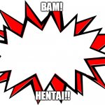 Bam sign | BAM! HENTAI!! | image tagged in bam sign | made w/ Imgflip meme maker