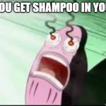 Mans eyes burn | WHEN YOU GET SHAMPOO IN YOUR EYES | image tagged in mans eyes burn | made w/ Imgflip meme maker