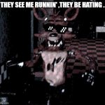Foxy running | THEY SEE ME RUNNIN' ,THEY BE HATING . | image tagged in foxy running | made w/ Imgflip meme maker