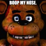 Five Nights At Freddys | BOOP MY NOSE. | image tagged in five nights at freddys | made w/ Imgflip meme maker