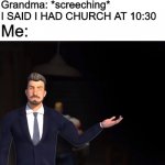 I'm bored | Me: I'll call you later; Grandma: Sounds great, but I have online church at 10:30 to 11:30; Me at 10:35: *calls*; Grandma: *screeching* I SAID I HAD CHURCH AT 10:30; Me: | image tagged in that's how mafia works,grandma,covid,video calls,boomer,church | made w/ Imgflip meme maker