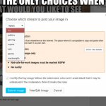 Submit screen options | WHY ARE THESE THE ONLY CHOICES WHEN; SUBMITTING A MEME? | image tagged in submit screen options | made w/ Imgflip meme maker