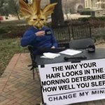 Change My Mind | THE WAY YOUR HAIR LOOKS IN THE MORNING DETERMINES HOW WELL YOU SLEPT | image tagged in memes,bad hair day,change my mind,good morning,looks good to me,aint nobody got time for that | made w/ Imgflip meme maker
