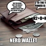 Nerd Wallet! | 2 TO THE TENTH POWER IS 1024; DID YOU KNOW THAT THE HIGHEST KNOWN PRIME NUMBER WOULD TAKE YOU  WEEKS TO WRITE? H2+O=H2O; NERD WALLET | image tagged in wallet,nerd | made w/ Imgflip meme maker