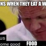 gordon ramsay finally some good censored    ed | ROBINS WHEN THEY EAT A WORM; FOOD | image tagged in gordon ramsay finally some good censored  ed | made w/ Imgflip meme maker