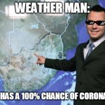 weather man | WEATHER MAN:; TODAY HAS A 100% CHANCE OF CORONAVIRUS | image tagged in weather man | made w/ Imgflip meme maker