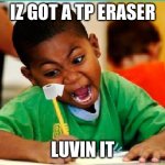 coloring kid | IZ GOT A TP ERASER; LUVIN IT | image tagged in coloring kid | made w/ Imgflip meme maker